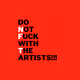 DO NOT FUCK WITH THE ARTISTS!!!