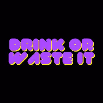 Drink or Waste it