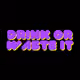 Drink or Waste it