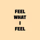Feel What I Feel