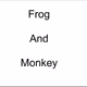 Frog and Monkey