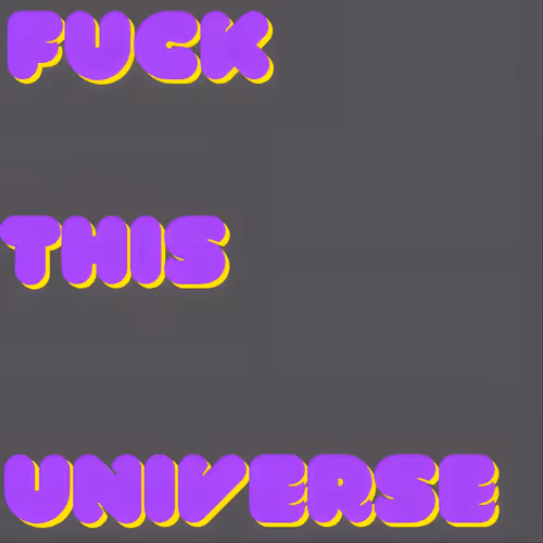 FUCK THIS UNIVERSE - old