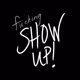 Fucking Show Up
