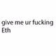 give me ur eth - old