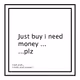 I just need money o_O