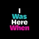 I was here when - old