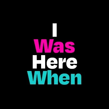 I was here when - old