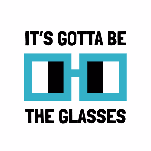 It's Gotta Be The Glasses