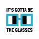 It's Gotta Be The Glasses