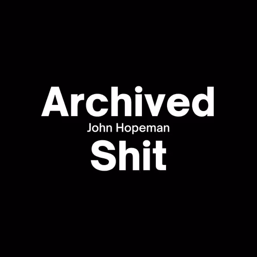 John Hopeman's Archived Shit