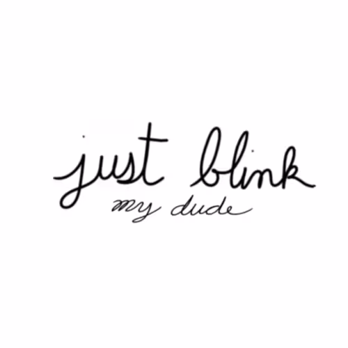 just blink, bro