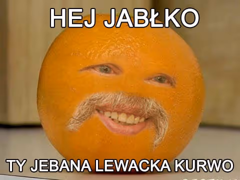 HEJ JABLKO TY JEBANA LEWACKA KURWO