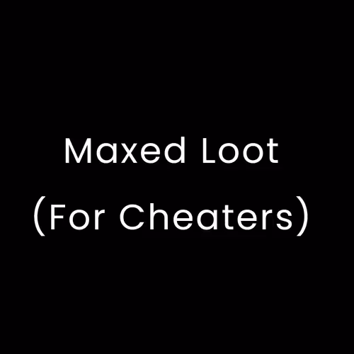Maxed Loot (For Cheaters)