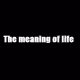 The meaning_of life
