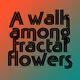 A walk among the fractal flowers