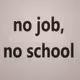 no job, no school