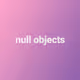 Null Objects