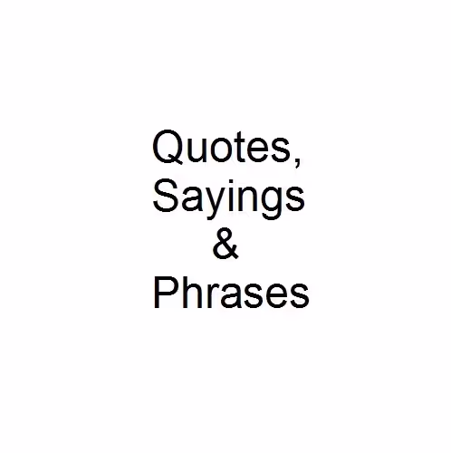 Quotes, Sayings & Phrases