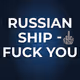 RUSSIAN SHIP - FUCK YOU!