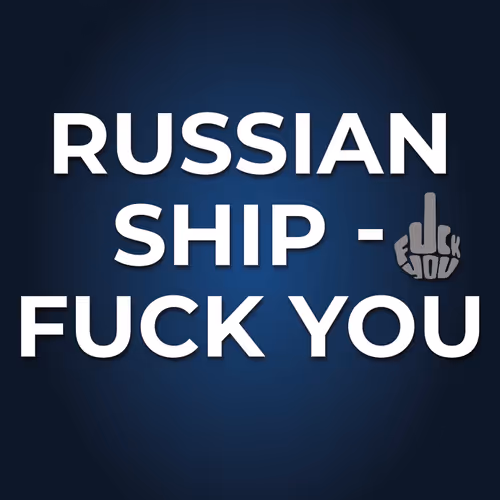 RUSSIAN SHIP - FUCK YOU!