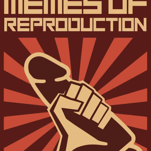 SEIZE THE MEMES OF REPRODUCTIONS