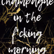 Champagne in the fking morning V3 - old
