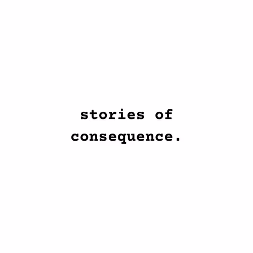 Stories of Consequence