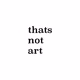 thatsnotart
