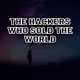 The Hackers Who Sold The World