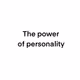The power of personality