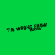 The Wrong Show EPISODE ONE Shares