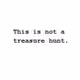 This is not a treasure hunt