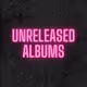 Unreleased Albums