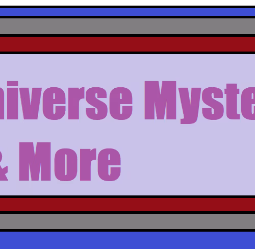 Universe Mysteries and more