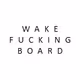 Wake Fucking Board - old