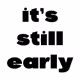 WE ARE EARLY - old