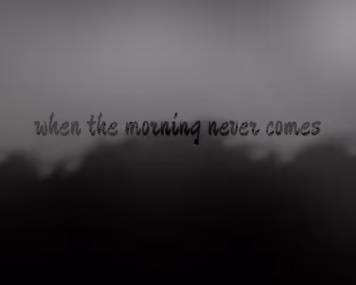 when the morning never comes