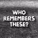 Who Remembers These? - old