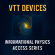 VTT Devices Informational Physics Access Series
