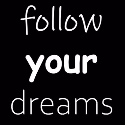Follow Your Dreams.