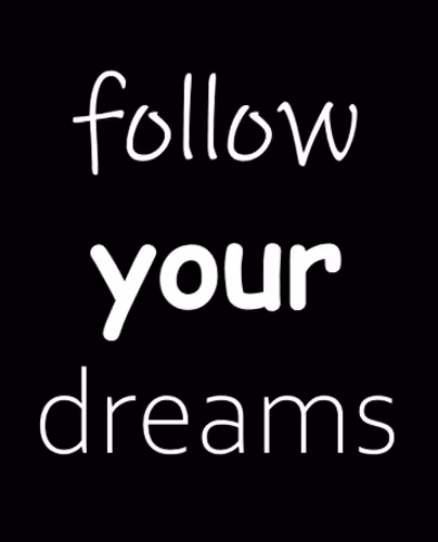 Follow Your Dreams.
