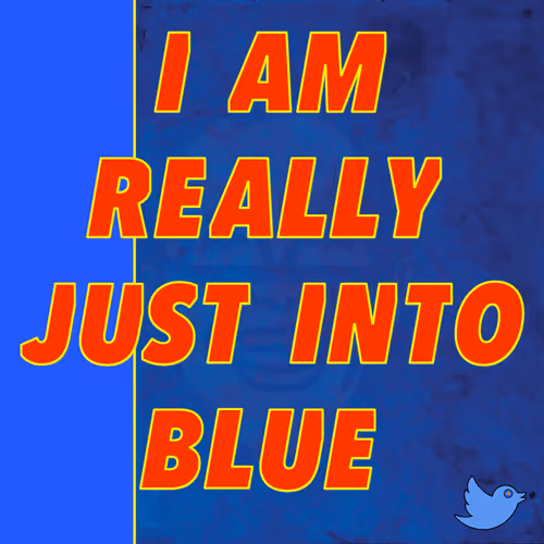 I Am Just Really Into Blue