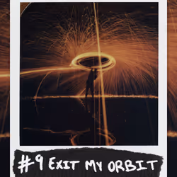 #9 EXIT MY ORBIT