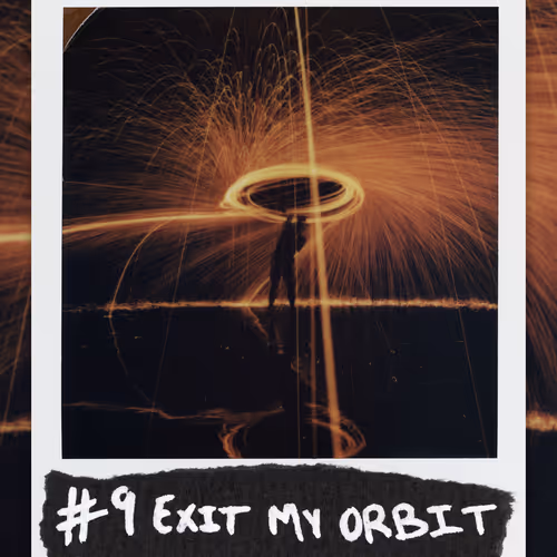 #9 EXIT MY ORBIT