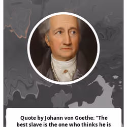 Quote by Johann von Goethe: "The best slave is the one who thinks he is free."
