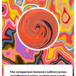 The comparison between LeBron James and Michael Jordan, in their own words