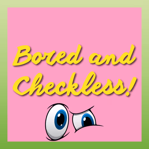 Bored And Checkless