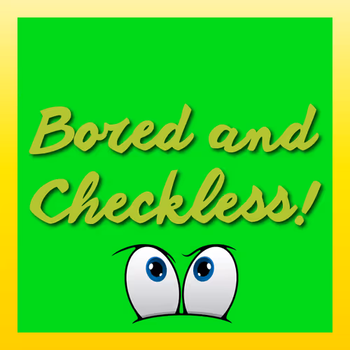 Bored And Checkless