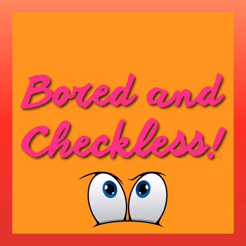 Bored And Checkless