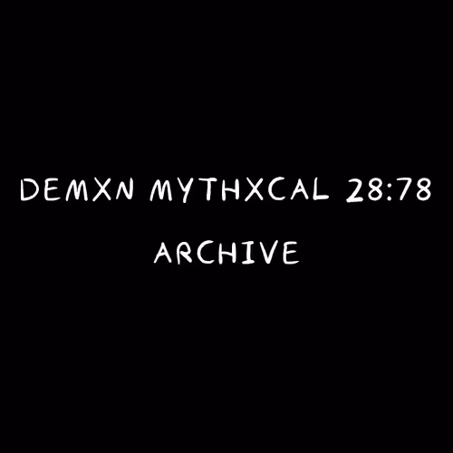 Demxn Mythxcal 28:78 — Archive